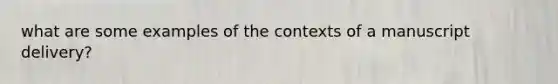 what are some examples of the contexts of a manuscript delivery?