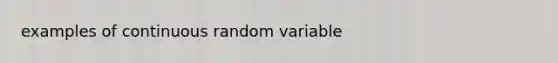 examples of continuous random variable