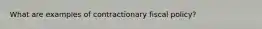 What are examples of contractionary fiscal policy?