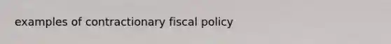 examples of contractionary fiscal policy