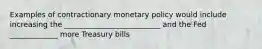 Examples of contractionary monetary policy would include increasing the __________________________ and the Fed _____________ more Treasury bills