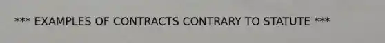 *** EXAMPLES OF CONTRACTS CONTRARY TO STATUTE ***