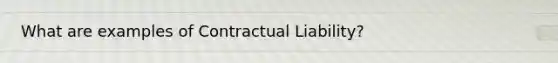 What are examples of Contractual Liability?