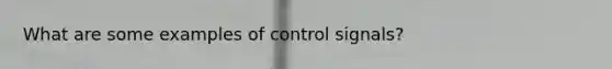 What are some examples of control signals?