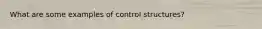 What are some examples of control structures?