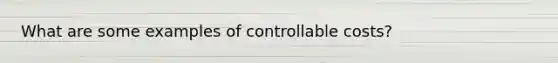 What are some examples of controllable costs?