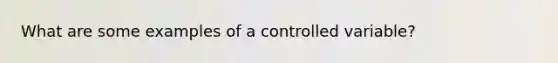 What are some examples of a controlled variable?