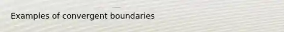 Examples of convergent boundaries