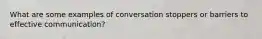 What are some examples of conversation stoppers or barriers to effective communication?