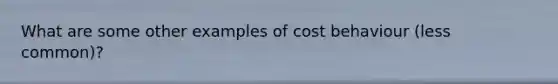 What are some other examples of cost behaviour (less common)?