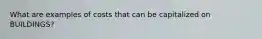 What are examples of costs that can be capitalized on BUILDINGS?