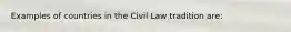 Examples of countries in the Civil Law tradition are: