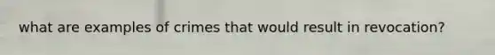 what are examples of crimes that would result in revocation?