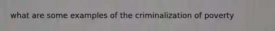 what are some examples of the criminalization of poverty