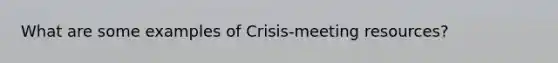 What are some examples of Crisis-meeting resources?