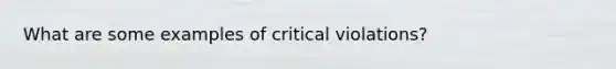 What are some examples of critical violations?