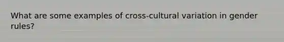 What are some examples of cross-cultural variation in gender rules?