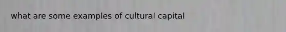 what are some examples of cultural capital