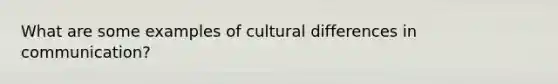 What are some examples of cultural differences in communication?