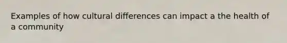 Examples of how cultural differences can impact a the health of a community