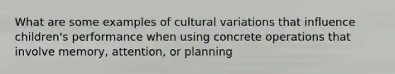 What are some examples of cultural variations that influence children's performance when using concrete operations that involve memory, attention, or planning