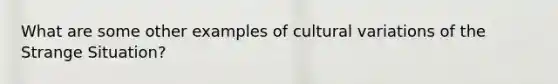 What are some other examples of cultural variations of the Strange Situation?