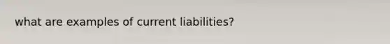 what are examples of current liabilities?