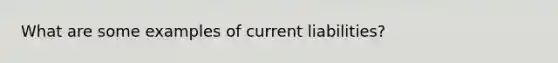 What are some examples of current liabilities?