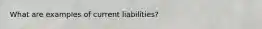 What are examples of current liabilities?