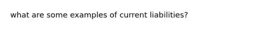 what are some examples of current liabilities?