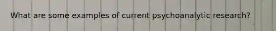 What are some examples of current psychoanalytic research?