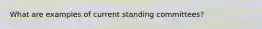 What are examples of current standing committees?