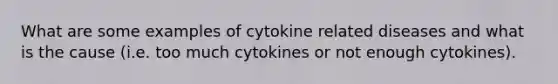 What are some examples of cytokine related diseases and what is the cause (i.e. too much cytokines or not enough cytokines).