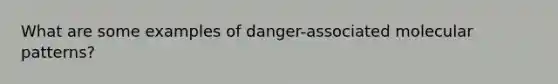 What are some examples of danger-associated molecular patterns?