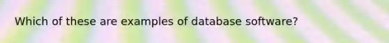 Which of these are examples of database software?