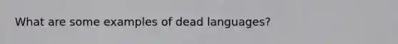 What are some examples of dead languages?