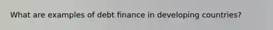 What are examples of debt finance in developing countries?