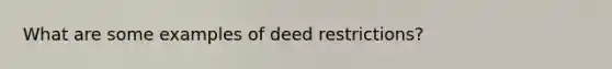 What are some examples of deed restrictions?