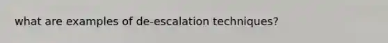 what are examples of de-escalation techniques?