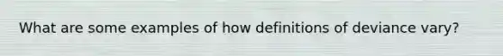 What are some examples of how definitions of deviance vary?