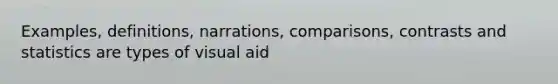 Examples, definitions, narrations, comparisons, contrasts and statistics are types of visual aid