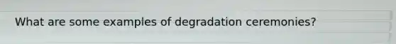 What are some examples of degradation ceremonies?