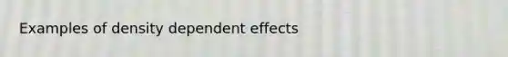 Examples of density dependent effects