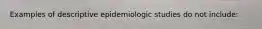 Examples of descriptive epidemiologic studies do not include: