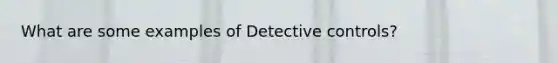 What are some examples of Detective controls?