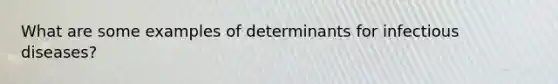 What are some examples of determinants for infectious diseases?