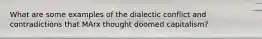 What are some examples of the dialectic conflict and contradictions that MArx thought doomed capitalism?