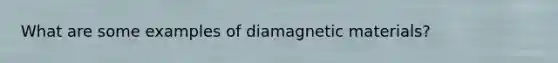 What are some examples of diamagnetic materials?