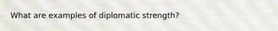 What are examples of diplomatic strength?