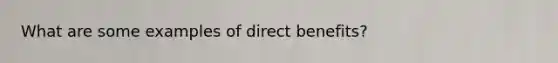 What are some examples of direct benefits?